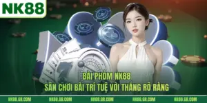 Bài Phỏm NK88 – Sân Chơi Bài Trí Tuệ Với Thắng Rõ Ràng