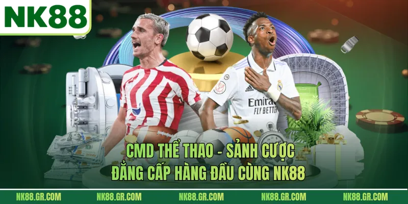 CMD Thể Thao - Sảnh Cược Đẳng Cấp Hàng Đầu Cùng NK88