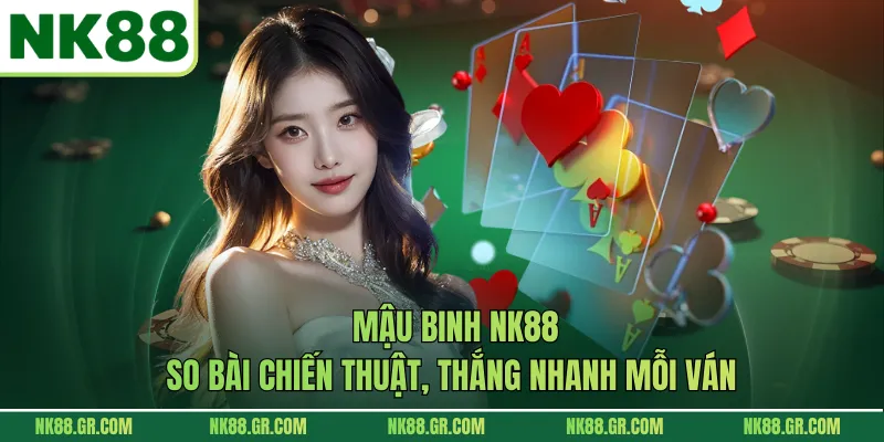 Mậu Binh NK88 - So Bài Chiến Thuật, Thắng Nhanh Mỗi Ván