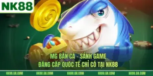 MG Bắn Cá – Sảnh Game Đẳng Cấp Quốc Tế Chỉ Có Tại NK88
