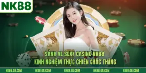 Sảnh AE Sexy Casino NK88 - Kinh Nghiệm Thực Chiến Chắc Thắng