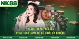 Xgame NK88 – Đối Tác Phát Hành Game Nổ Hũ Được Ưa Chuộng