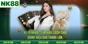 Xì Tố NK88 - Tìm Hiểu Cách Chơi Game Hiệu Quả Thắng Lớn